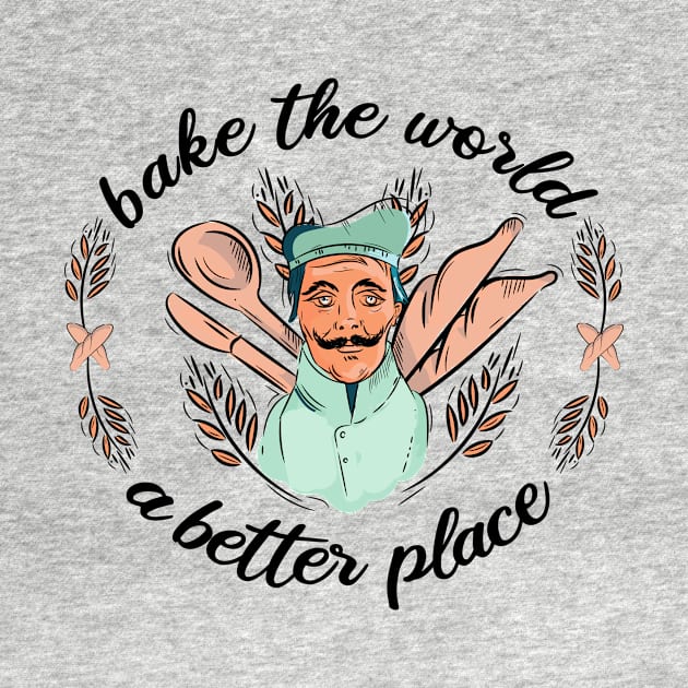 Bake The World A Better Place Baker Baking Cake Cookie by Anassein.os